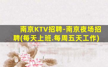 南京KTV招聘-南京夜场招聘(每天上班.每周五天工作)